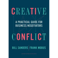 Creative Conflict: A Practical Guide for Business Negotiators