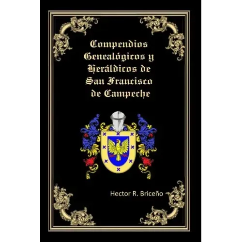 Compendios Genealogicos y Heraldicos de San Francisco de Campeche: Bellamente Ilustrado: