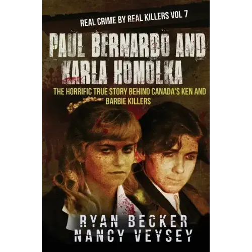 Paul Bernardo and Karla Homolka: The Horrific True Story Behind Canada's Ken and Barbie Killers