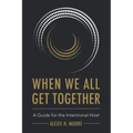 When We All Get Together: A Guide for the Intentional Host