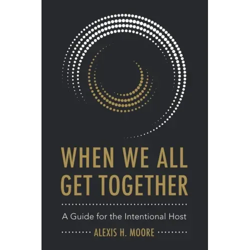 When We All Get Together: A Guide for the Intentional Host