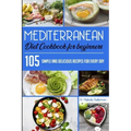 Mediterranean Diet Cookbook for Beginners: 105 Simple and delicious recipes for every day