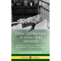 Dying Testimonies of Saved and Unsaved: All 236 Accounts of Christians and Sinners on their Deathbeds (Hardcover)