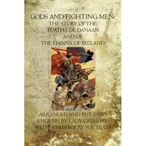 Gods and Fighting Men: The Story Of The Tuatha De Danaan And Of The Fianna Of Ireland