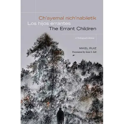 Ch'ayemal nich'nabiletik / Los hijos errantes / The Errant Children: A Trilingual Edition