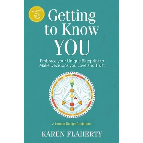 Getting to Know YOU: Embrace Your Unique Blueprint to Make Decisions you Love and Trust - A Human Design Guidebook