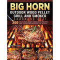 BIG HORN OUTDOOR Wood Pellet Grill & Smoker Cookbook 2021: 300 Delicious, Easy & Healthy Recipes for Everyone Around the World
