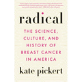 Radical: The Science, Culture, and History of Breast Cancer in America