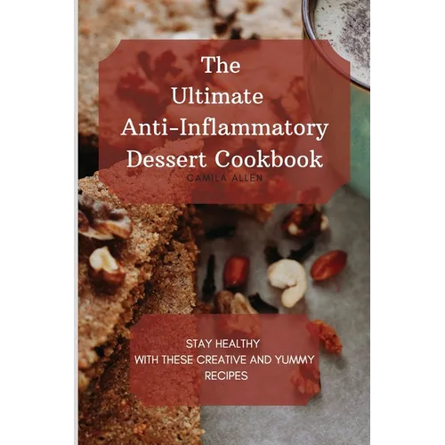 The Ultimate Anti-Inflammatory Dessert Cookbook: Stay Healthy with These Creative and Yummy Recipes