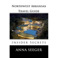 Northwest Arkansas Travel Guide: Insider Secrets: Insider Secrets (Bentonville, Rogers, Fayetteville & Eureka Springs)