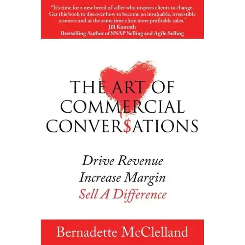 The Art of Commercial Conversations: Drive Revenue. Increase Margins. Sell A Difference.