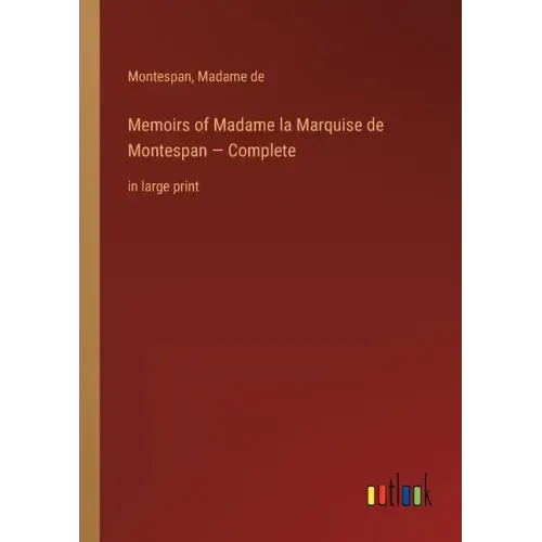 Memoirs of Madame la Marquise de Montespan - Complete: in large print