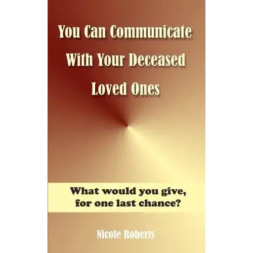 You Can Communicate With Your Deceased Loved Ones: The After Life Is Closer Than You Think....
