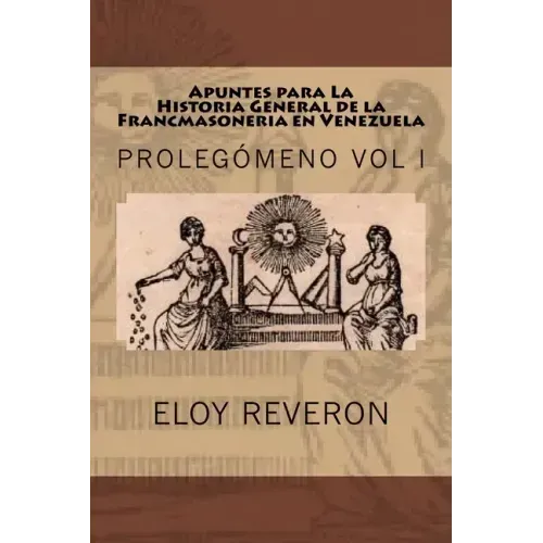 Historia General de la Francmasoneria en Venezuela: Apuntes para su estudio