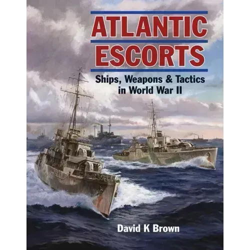 Atlantic Escorts: Ships, Weapons and Tactics in World War II