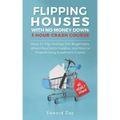 Flipping Houses With No Money Down: How To Flip Homes For Beginners, Attract Real Estate Investors, and Finance Projects Using Investment Capital