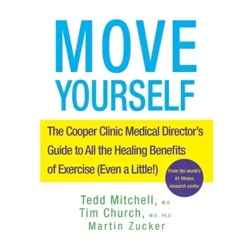 Move Yourself: The Cooper Clinic Medical Director's Guide to All the Healing Benefits of Exercise (Even a Little!)