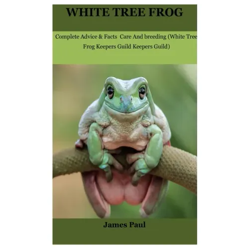 White Tree Frog: Complete Advice & Facts Care And breeding On (White Tree Frog Keepers Guild)