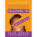 Unleashing the Ideavirus: Stop Marketing at People! Turn Your Ideas Into Epidemics by Helping Your Customers Do the Marketing Thing for You.