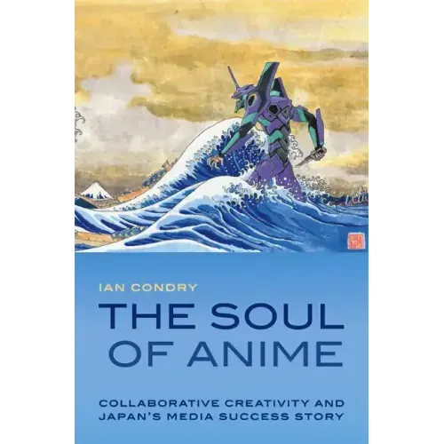 The Soul of Anime: Collaborative Creativity and Japan's Media Success Story