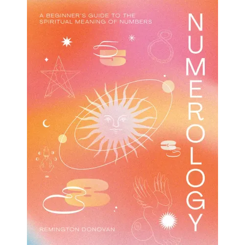 Numerology: A Beginner's Guide to the Spiritual Meaning of Numbers