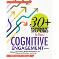 30+ Movement Strategies to Boost Cognitive Engagement: Activating Minds and Bodies to Maximize Student Learning (Instructional Strategies That Integra