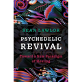 Psychedelic Revival: Toward a New Paradigm of Healing