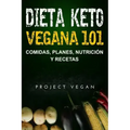 Dieta Keto Vegana 101 - Comidas, Planes, Nutrición y Recetas: La guía definitiva para perder peso rápidamente con una dieta Keto o cetogénica baja en