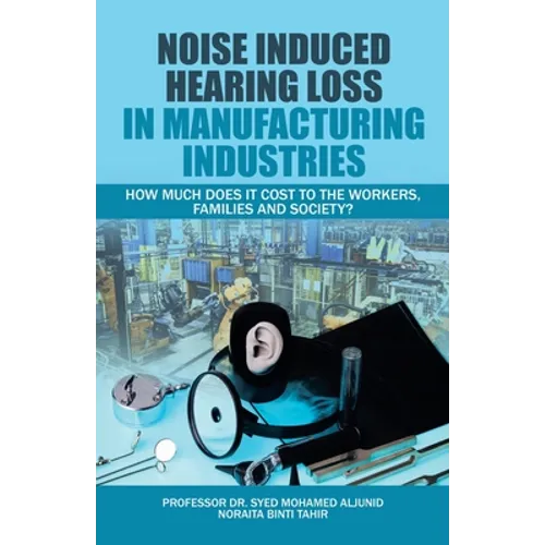 Noise Induced Hearing Loss in Manufacturing Industries: How Much Does It Cost to the Workers, Families and Society?