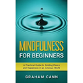 Mindfulness for Beginners: A Practical Guide to Finding Peace and Happiness in an Anxious World