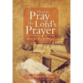 How to Pray the Lord's Prayer: And Really Mean It!