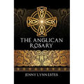 The Anglican Rosary: Going Deeper with God-Prayers and Meditations with the Protestant Rosary