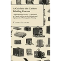 A Guide to the Carbon Printing Process - Camera Series Vol. XVI. - A Selection of Classic Articles on the Methods and Equipment of Photographic Print