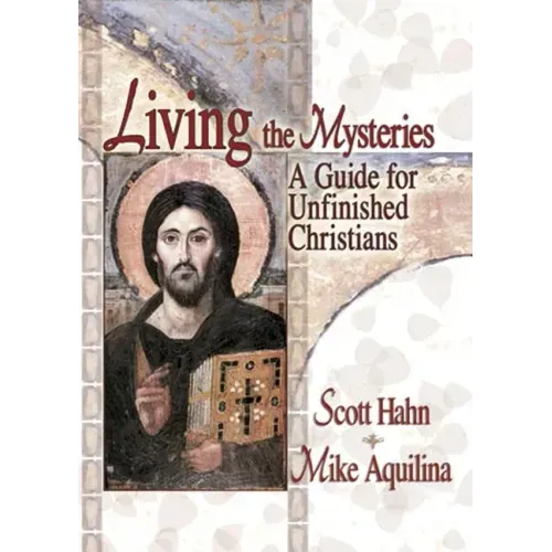 Living the Mysteries: A Guide for Unfinished Christians