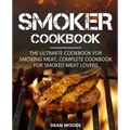 Smoker Cookbook: The Ultimate Cookbook for Smoking Meat, Complete Cookbook for Smoked Meat Lovers