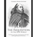 The Inquisition in the New World: The History and Legacy of the Inquisition after Spain and Portugal Colonized the Americas