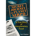 Secret Journey to Planet Serpo: A True Story of Interplanetary Travel