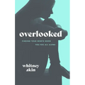 Overlooked: Finding Your Worth When You Feel All Alone
