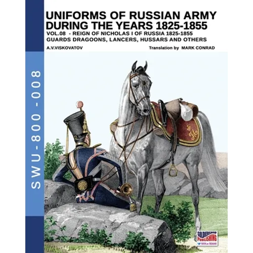 Uniforms of Russian army during the years 1825-1855 - Vol. 8: Guards dragoons, lancers, ussars and others