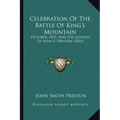 Celebration of the Battle of King's Mountain: October, 1855, and the Address of John S. Preston (1855)