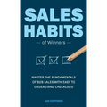Sales Habits of Winners: Master the fundamentals of B2B sales with easy to understand checklists