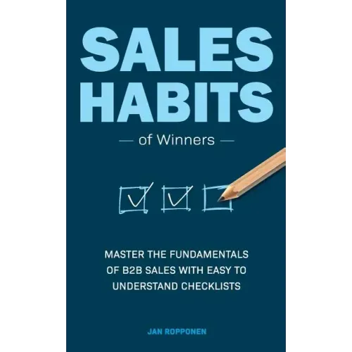 Sales Habits of Winners: Master the fundamentals of B2B sales with easy to understand checklists