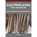 Electroplating for Amateurs: Classic Reference for Small Workshops