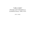 Girl Cases: Marriage and Colonialism in Gusiiland, Kenya, 1890-1970