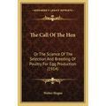The Call Of The Hen: Or The Science Of The Selection And Breeding Of Poultry For Egg Production (1914)