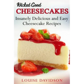 Wicked Good Cheesecakes: Insanely Delicious and Easy Cheesecake Recipes