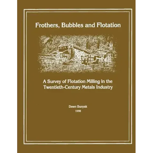Frothers, Bubbles and Flotation: A Survey of Flotation, Milling in the Twentieth-Century Metals Industry