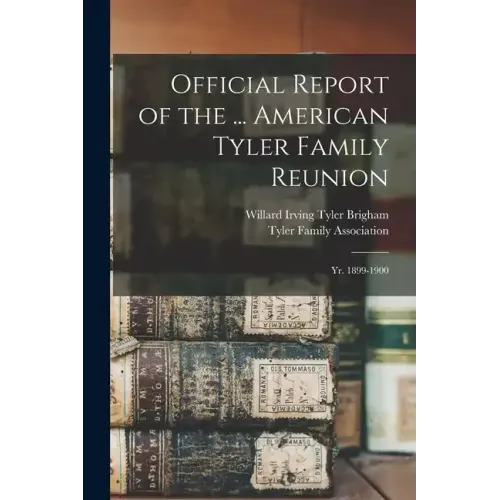 Official Report of the ... American Tyler Family Reunion: Yr. 1899-1900