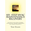 Six-Step HVAC Maintenance Recovery: (A step-by-step guide to energy optimization, comfort improvement and indoor air quality.)
