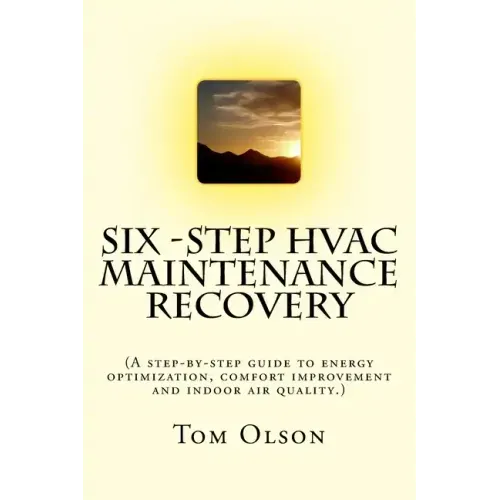 Six-Step HVAC Maintenance Recovery: (A step-by-step guide to energy optimization, comfort improvement and indoor air quality.)